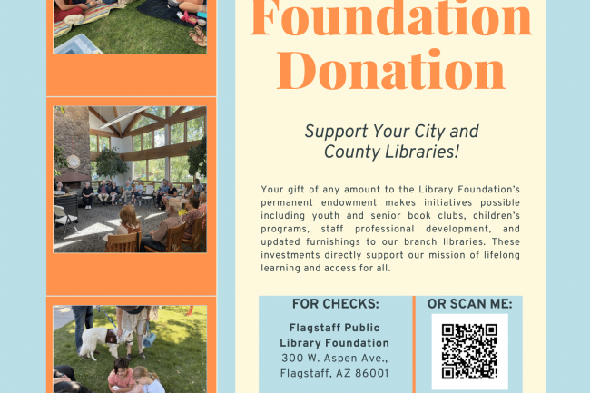 Flyer advertising Library Foundation Donation: Support Your City and County Libraries! Your gift of any amount to the Library Foundation's permanent endowment....rest of text included in article. Photos of the library both indoors and outdoors are displayed as well as a QR code to be scanned.