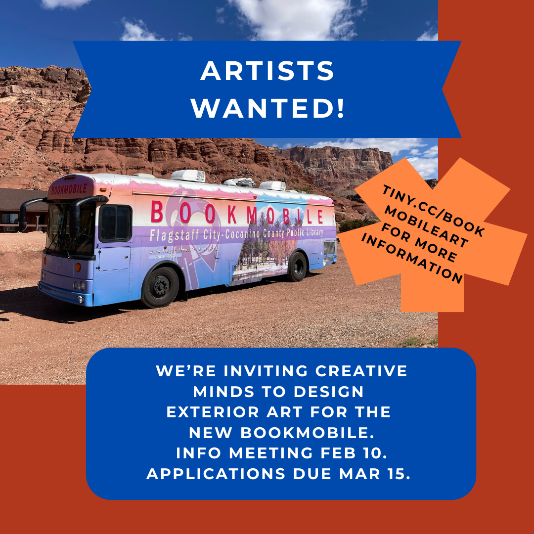 A promotional graphic reading “Artists Wanted!” featuring the Flagstaff City–Coconino County Public Library bookmobile parked in a red rock desert landscape. Text invites creative minds to design the new bookmobile exterior art, with an info meeting on February 10 and applications due February 24. An orange starburst notes “tiny.cc/bookmobileart for more information.”
