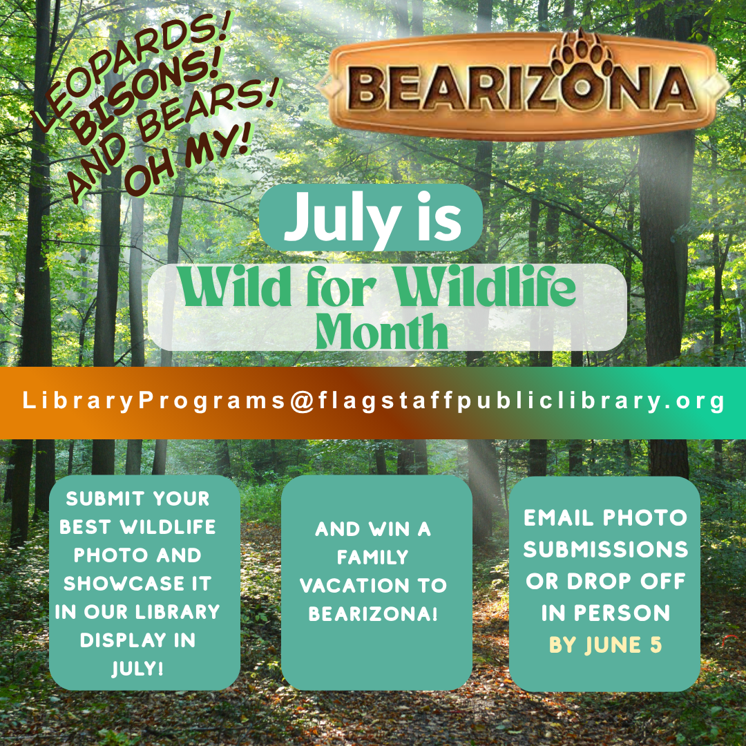 Promotional flyer for a wildlife photography contest. Participants can submit a wildlife photo by June 5 for a chance to have it displayed at the library and win a family vacation to Bearizona. Photos may be emailed to LibraryPrograms@flagstaffpubliclibrary.org or dropped off in person. July is designated as Wild for Wildlife Month.