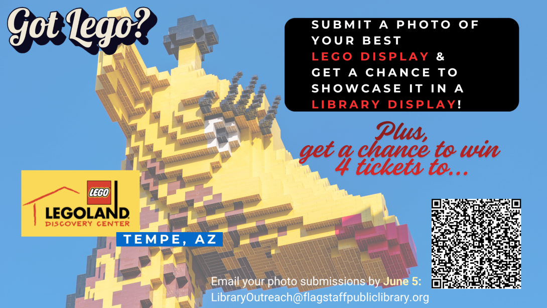 Graphic promoting a LEGO building contest. A large LEGO sculpture of Pikachu fills the background against a blue sky. Text invites participants to submit a photo of their best LEGO display for a chance to have it featured in a library display and entered into a drawing for four tickets to LEGOLAND Discovery Center Arizona in Tempe. A QR code appears next to the LEGOLAND logo. Submission deadline information at the bottom instructs participants to email photos to LibraryOutreach@flagstaffpubliclibrary.org by